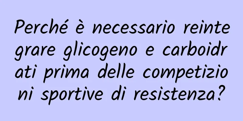 Perché è necessario reintegrare glicogeno e carboidrati prima delle competizioni sportive di resistenza?
