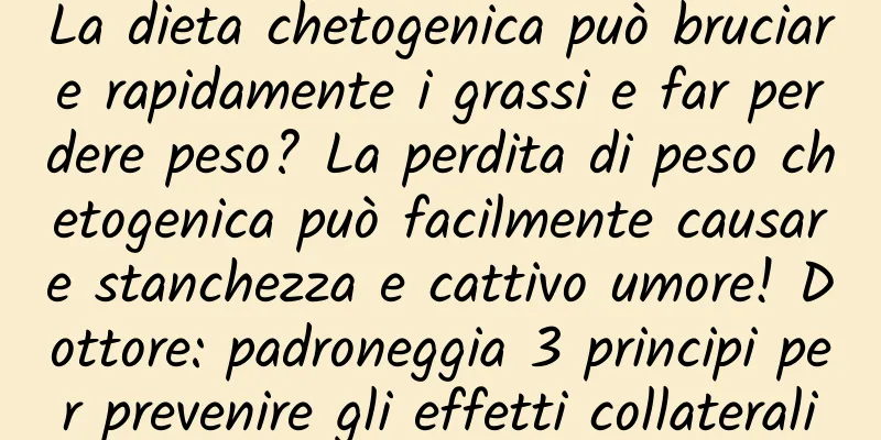 La dieta chetogenica può bruciare rapidamente i grassi e far perdere peso? La perdita di peso chetogenica può facilmente causare stanchezza e cattivo umore! Dottore: padroneggia 3 principi per prevenire gli effetti collaterali