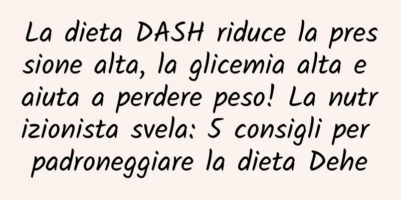 La dieta DASH riduce la pressione alta, la glicemia alta e aiuta a perdere peso! La nutrizionista svela: 5 consigli per padroneggiare la dieta Dehe