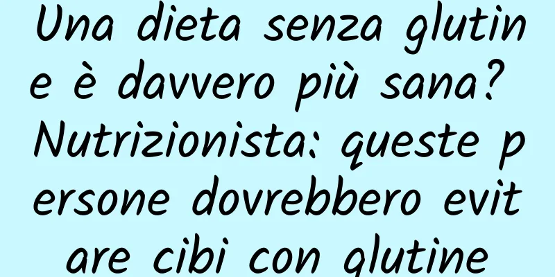 Una dieta senza glutine è davvero più sana? Nutrizionista: queste persone dovrebbero evitare cibi con glutine