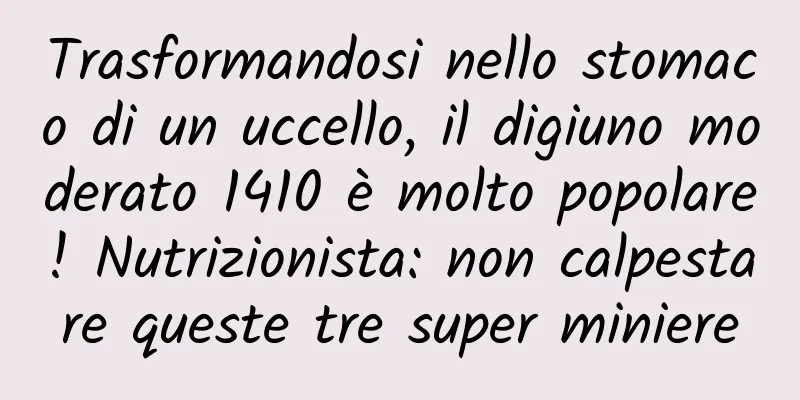 Trasformandosi nello stomaco di un uccello, il digiuno moderato 1410 è molto popolare! Nutrizionista: non calpestare queste tre super miniere