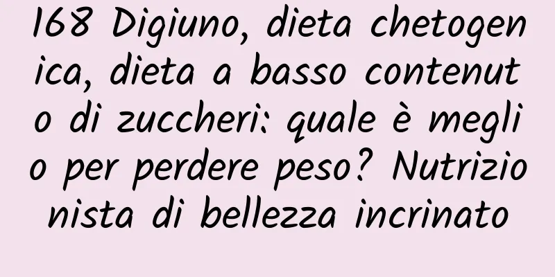 168 Digiuno, dieta chetogenica, dieta a basso contenuto di zuccheri: quale è meglio per perdere peso? Nutrizionista di bellezza incrinato
