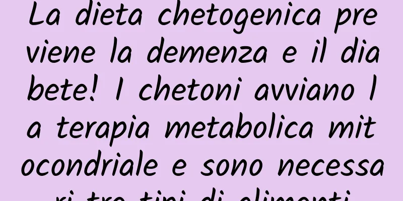 La dieta chetogenica previene la demenza e il diabete! I chetoni avviano la terapia metabolica mitocondriale e sono necessari tre tipi di alimenti