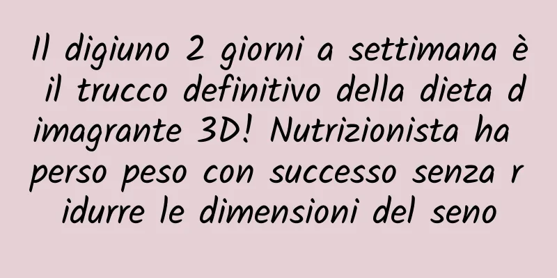 Il digiuno 2 giorni a settimana è il trucco definitivo della dieta dimagrante 3D! Nutrizionista ha perso peso con successo senza ridurre le dimensioni del seno
