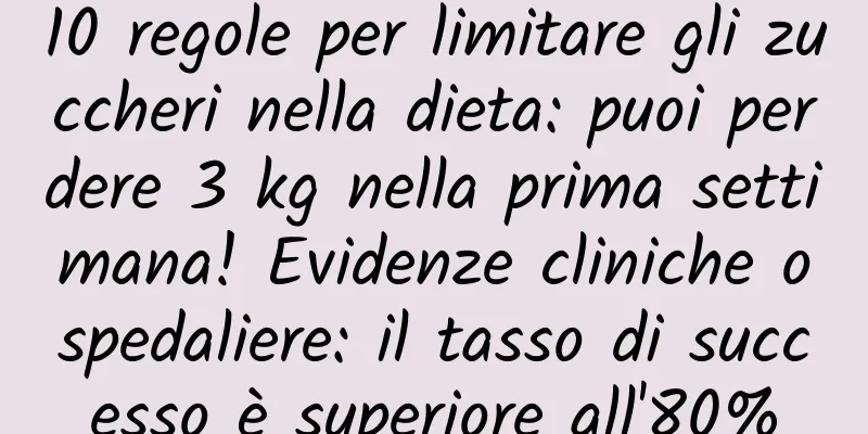 10 regole per limitare gli zuccheri nella dieta: puoi perdere 3 kg nella prima settimana! Evidenze cliniche ospedaliere: il tasso di successo è superiore all'80%