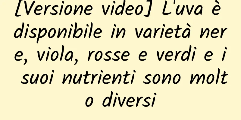 [Versione video] L'uva è disponibile in varietà nere, viola, rosse e verdi e i suoi nutrienti sono molto diversi