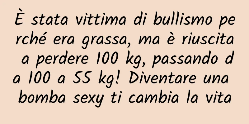 È stata vittima di bullismo perché era grassa, ma è riuscita a perdere 100 kg, passando da 100 a 55 kg! Diventare una bomba sexy ti cambia la vita