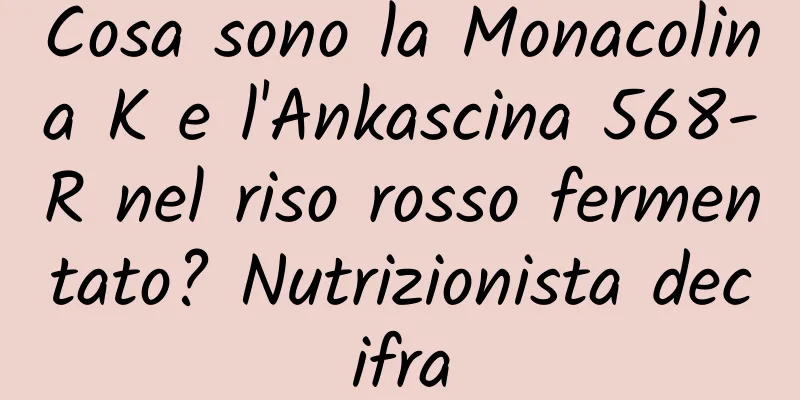 Cosa sono la Monacolina K e l'Ankascina 568-R nel riso rosso fermentato? Nutrizionista decifra
