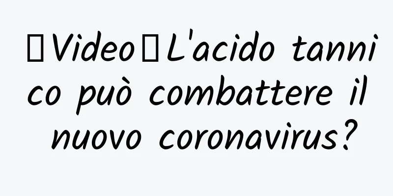 【Video】L'acido tannico può combattere il nuovo coronavirus?