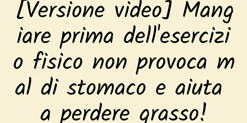 [Versione video] Mangiare prima dell'esercizio fisico non provoca mal di stomaco e aiuta a perdere grasso!