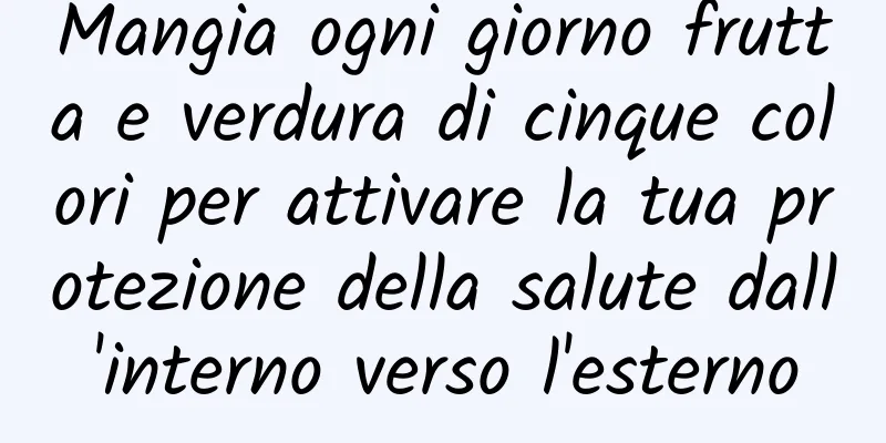 Mangia ogni giorno frutta e verdura di cinque colori per attivare la tua protezione della salute dall'interno verso l'esterno