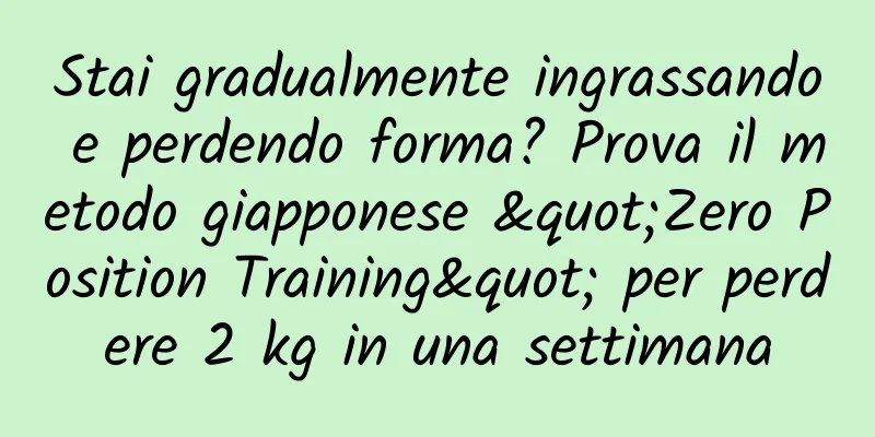 Stai gradualmente ingrassando e perdendo forma? Prova il metodo giapponese "Zero Position Training" per perdere 2 kg in una settimana
