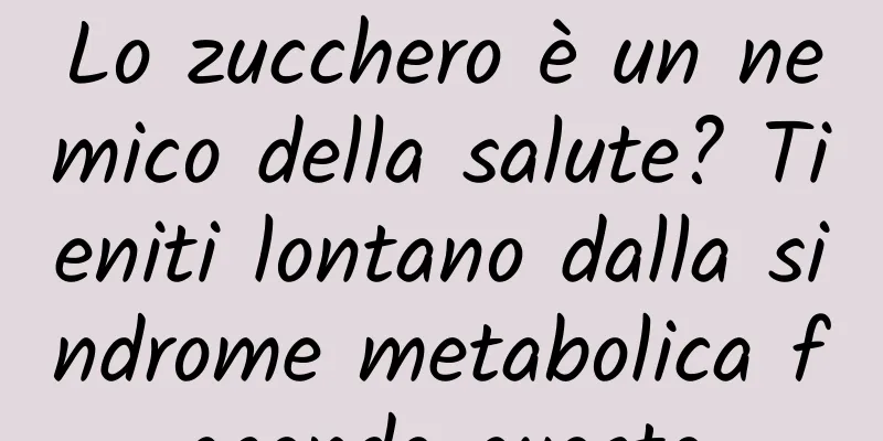 Lo zucchero è un nemico della salute? Tieniti lontano dalla sindrome metabolica facendo questo