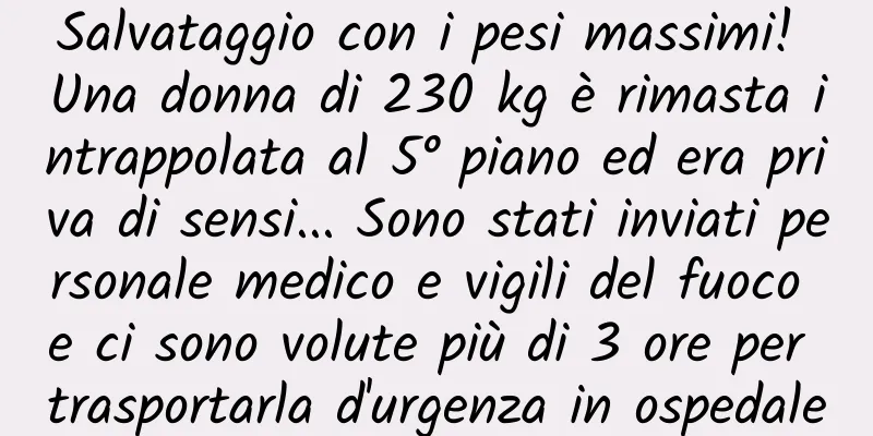 Salvataggio con i pesi massimi! Una donna di 230 kg è rimasta intrappolata al 5° piano ed era priva di sensi... Sono stati inviati personale medico e vigili del fuoco e ci sono volute più di 3 ore per trasportarla d'urgenza in ospedale