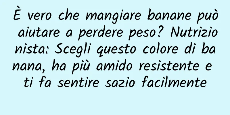 È vero che mangiare banane può aiutare a perdere peso? Nutrizionista: Scegli questo colore di banana, ha più amido resistente e ti fa sentire sazio facilmente