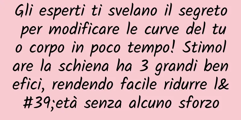 Gli esperti ti svelano il segreto per modificare le curve del tuo corpo in poco tempo! Stimolare la schiena ha 3 grandi benefici, rendendo facile ridurre l'età senza alcuno sforzo