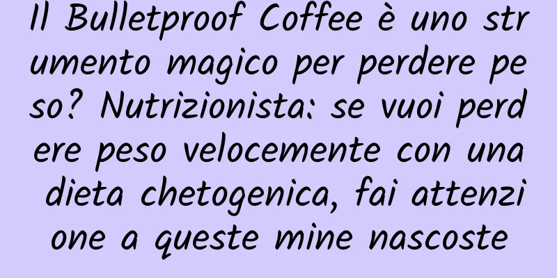 Il Bulletproof Coffee è uno strumento magico per perdere peso? Nutrizionista: se vuoi perdere peso velocemente con una dieta chetogenica, fai attenzione a queste mine nascoste
