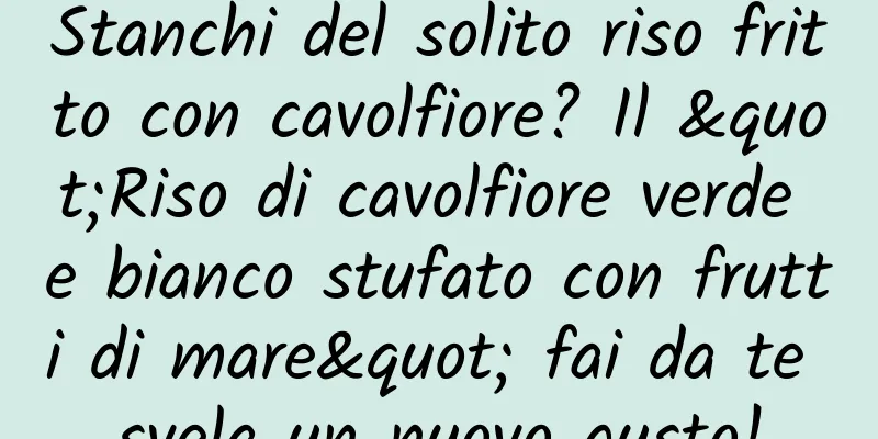 Stanchi del solito riso fritto con cavolfiore? Il "Riso di cavolfiore verde e bianco stufato con frutti di mare" fai da te svela un nuovo gusto!
