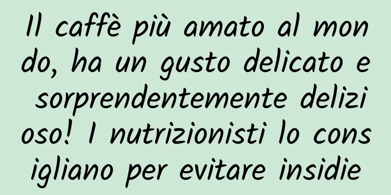 Il caffè più amato al mondo, ha un gusto delicato e sorprendentemente delizioso! I nutrizionisti lo consigliano per evitare insidie