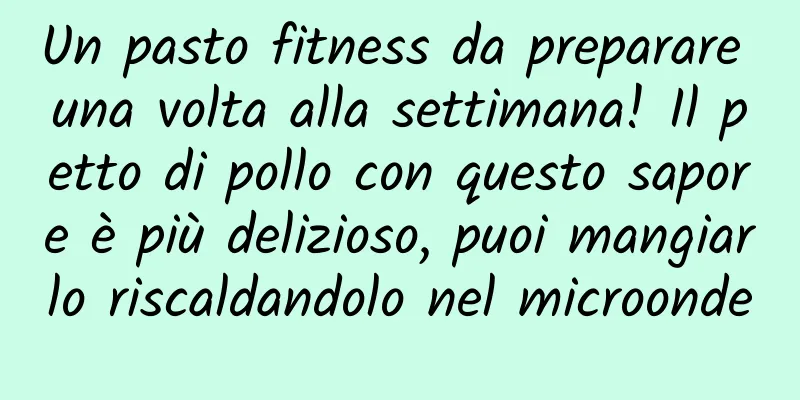 Un pasto fitness da preparare una volta alla settimana! Il petto di pollo con questo sapore è più delizioso, puoi mangiarlo riscaldandolo nel microonde