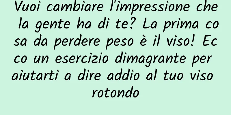 Vuoi cambiare l'impressione che la gente ha di te? La prima cosa da perdere peso è il viso! Ecco un esercizio dimagrante per aiutarti a dire addio al tuo viso rotondo