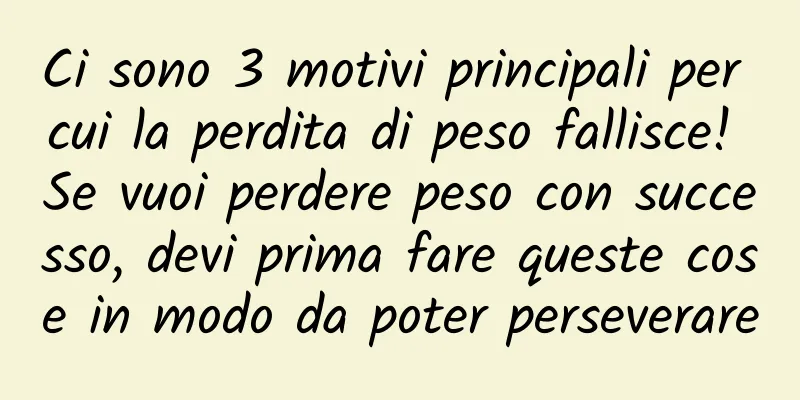 Ci sono 3 motivi principali per cui la perdita di peso fallisce! Se vuoi perdere peso con successo, devi prima fare queste cose in modo da poter perseverare