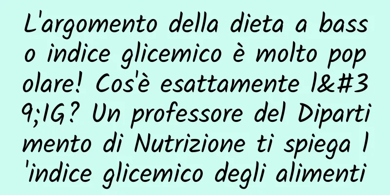 L'argomento della dieta a basso indice glicemico è molto popolare! Cos'è esattamente l'IG? Un professore del Dipartimento di Nutrizione ti spiega l'indice glicemico degli alimenti