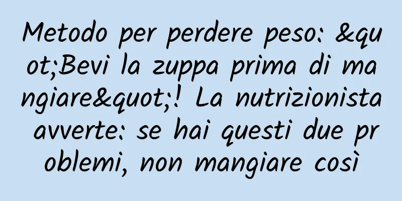 Metodo per perdere peso: "Bevi la zuppa prima di mangiare"! La nutrizionista avverte: se hai questi due problemi, non mangiare così