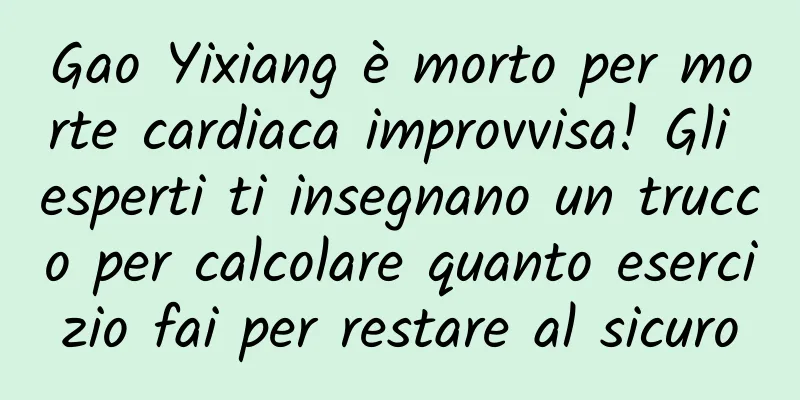 Gao Yixiang è morto per morte cardiaca improvvisa! Gli esperti ti insegnano un trucco per calcolare quanto esercizio fai per restare al sicuro