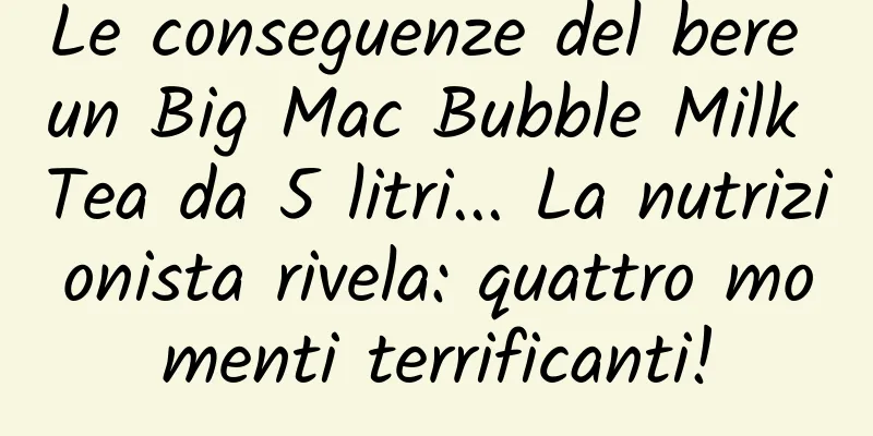 Le conseguenze del bere un Big Mac Bubble Milk Tea da 5 litri... La nutrizionista rivela: quattro momenti terrificanti!