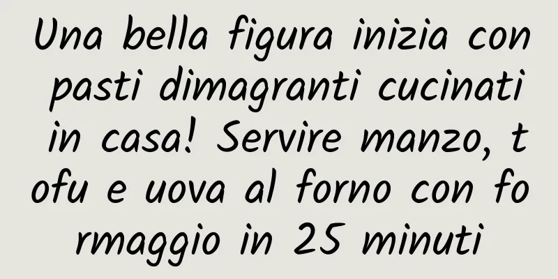 Una bella figura inizia con pasti dimagranti cucinati in casa! Servire manzo, tofu e uova al forno con formaggio in 25 minuti