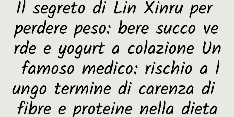 Il segreto di Lin Xinru per perdere peso: bere succo verde e yogurt a colazione Un famoso medico: rischio a lungo termine di carenza di fibre e proteine ​​nella dieta