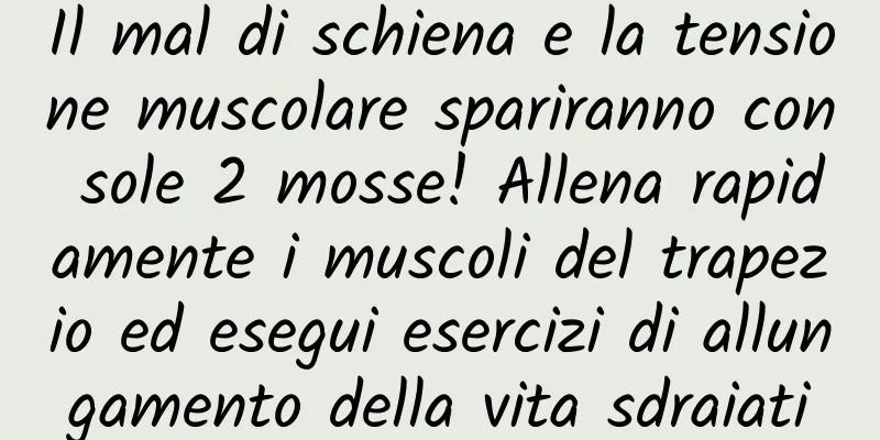 Il mal di schiena e la tensione muscolare spariranno con sole 2 mosse! Allena rapidamente i muscoli del trapezio ed esegui esercizi di allungamento della vita sdraiati