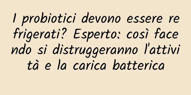 I probiotici devono essere refrigerati? Esperto: così facendo si distruggeranno l'attività e la carica batterica