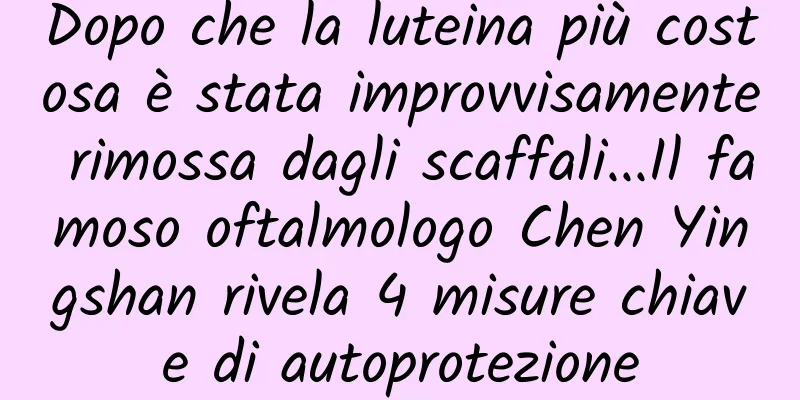 Dopo che la luteina più costosa è stata improvvisamente rimossa dagli scaffali...Il famoso oftalmologo Chen Yingshan rivela 4 misure chiave di autoprotezione