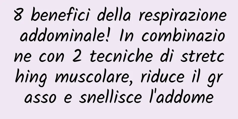 8 benefici della respirazione addominale! In combinazione con 2 tecniche di stretching muscolare, riduce il grasso e snellisce l'addome
