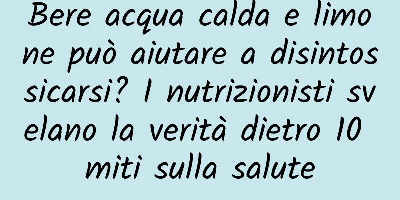 Bere acqua calda e limone può aiutare a disintossicarsi? I nutrizionisti svelano la verità dietro 10 miti sulla salute