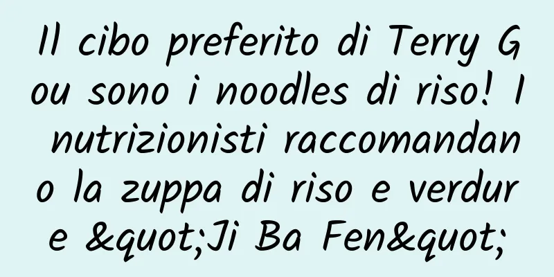 Il cibo preferito di Terry Gou sono i noodles di riso! I nutrizionisti raccomandano la zuppa di riso e verdure "Ji Ba Fen"