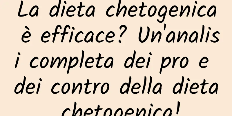 La dieta chetogenica è efficace? Un'analisi completa dei pro e dei contro della dieta chetogenica!