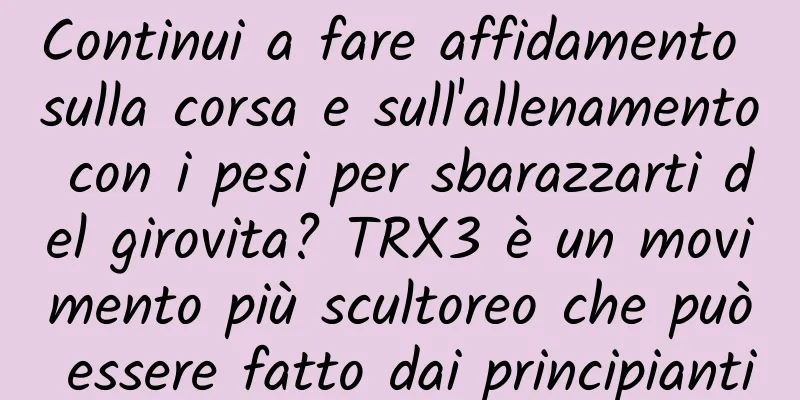 Continui a fare affidamento sulla corsa e sull'allenamento con i pesi per sbarazzarti del girovita? TRX3 è un movimento più scultoreo che può essere fatto dai principianti