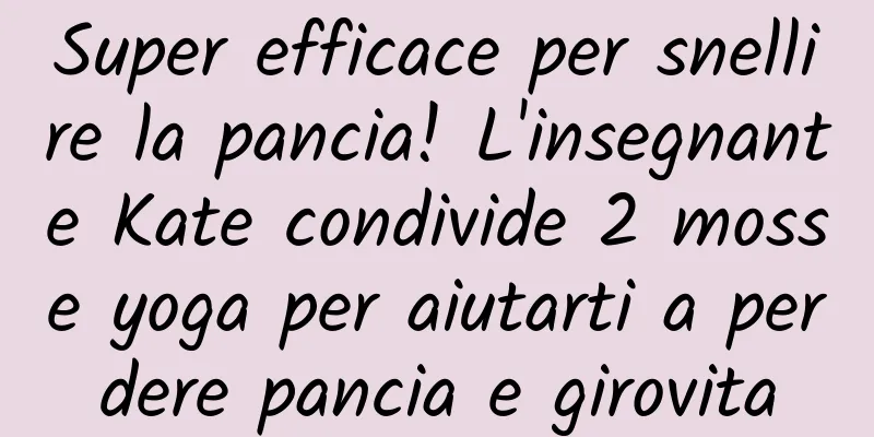 Super efficace per snellire la pancia! L'insegnante Kate condivide 2 mosse yoga per aiutarti a perdere pancia e girovita