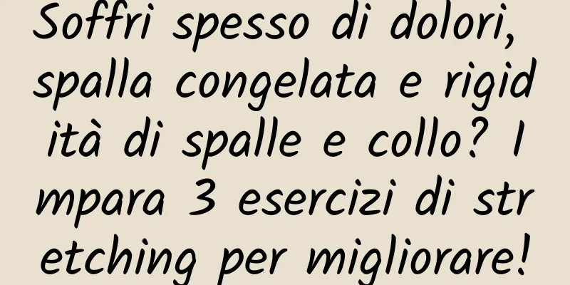 Soffri spesso di dolori, spalla congelata e rigidità di spalle e collo? Impara 3 esercizi di stretching per migliorare!