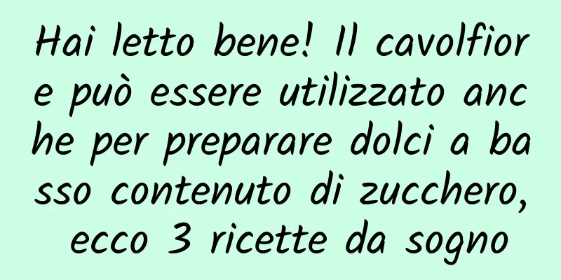 Hai letto bene! Il cavolfiore può essere utilizzato anche per preparare dolci a basso contenuto di zucchero, ecco 3 ricette da sogno