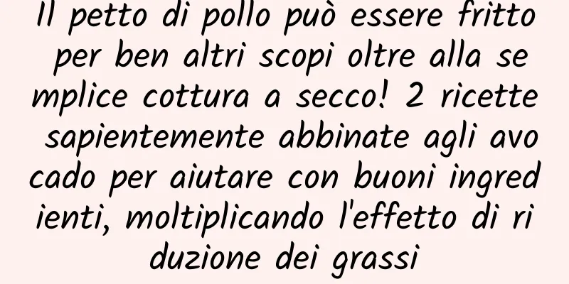 Il petto di pollo può essere fritto per ben altri scopi oltre alla semplice cottura a secco! 2 ricette sapientemente abbinate agli avocado per aiutare con buoni ingredienti, moltiplicando l'effetto di riduzione dei grassi