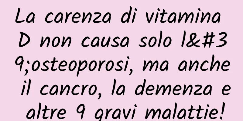 La carenza di vitamina D non causa solo l'osteoporosi, ma anche il cancro, la demenza e altre 9 gravi malattie!