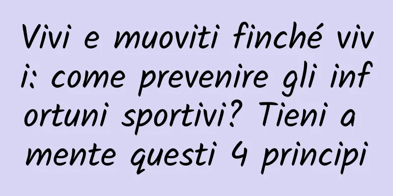 Vivi e muoviti finché vivi: come prevenire gli infortuni sportivi? Tieni a mente questi 4 principi