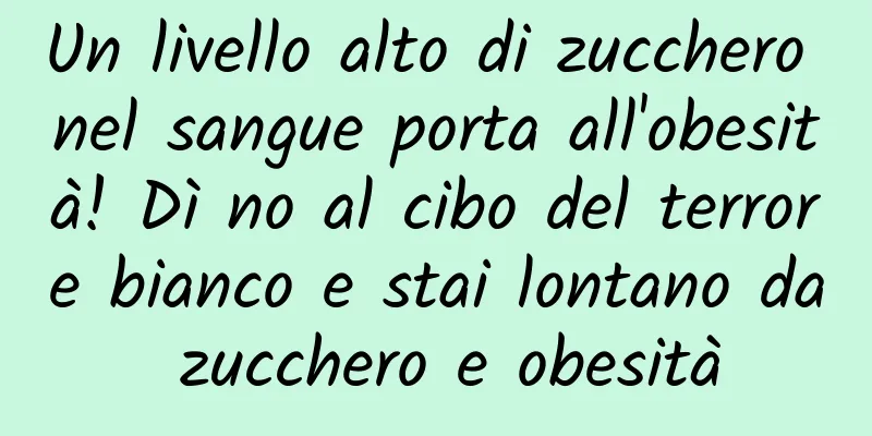 Un livello alto di zucchero nel sangue porta all'obesità! Dì no al cibo del terrore bianco e stai lontano da zucchero e obesità