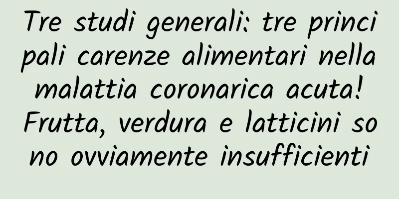 Tre studi generali: tre principali carenze alimentari nella malattia coronarica acuta! Frutta, verdura e latticini sono ovviamente insufficienti