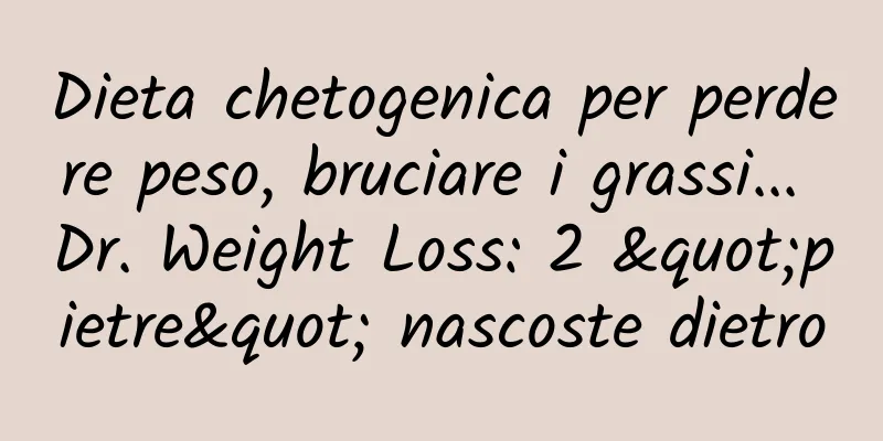 Dieta chetogenica per perdere peso, bruciare i grassi... Dr. Weight Loss: 2 "pietre" nascoste dietro