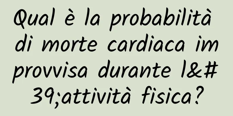 Qual è la probabilità di morte cardiaca improvvisa durante l'attività fisica?